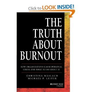 The Truth About Burnout How Organizations Cause Personal Stress and What to Do About It (9781118692134) Christina Maslach, Michael P. Leiter Books