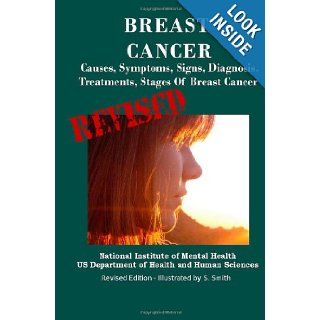 Breast Cancer Causes, Symptoms, Signs, Diagnosis, Treatments, Stages Of Breast Cancer   Revised Edition   Illustrated by S. Smith Department of Health and Human Services, National Institutes of Health, National Cancer Institute, S. Smith 9781470006419 