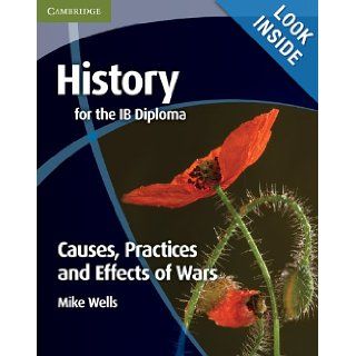 History for the IB Diploma Causes, Practices and Effects of Wars Mike Wells 9780521189316 Books