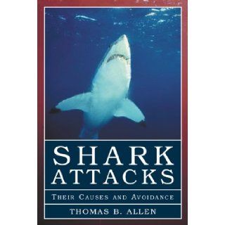 Shark Attacks Their Causes and Avoidance Thomas B. Allen 9781585741748 Books