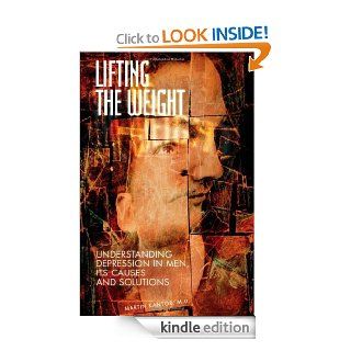 Lifting the Weight Understanding Depression in Men, Its Causes and Solutions eBook Martin Kantor M.D. Kindle Store