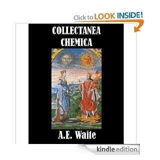 COLLECTANEA CHEMICA Being Certain Select Treatises on Alchemy and Hermetic Medicine   Kindle edition by A.E. Waite. Religion & Spirituality Kindle eBooks @ .