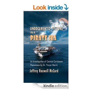 UNDOCUMENTED VISITORS IN A PIRATE SEA, An Investigation of Certain Caribbean Phenomena by Dr. Thayer Harris eBook Jeffrey Roswell McCord, Alice Gebura Kindle Store