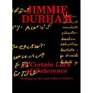A Certain Lack of Coherence Writings on Art and Cultural Politics (9780947753047) JIMMIE DURHAM Books