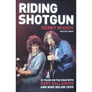 Riding Shotgun 35 Years on the Road with Rory Gallagher and Nine Below Zero PETE CHRISP GERRY MCAVOY 9780955032004 Books
