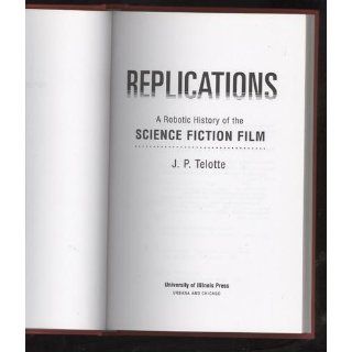 Replications A Robotic History of the Science Fiction Film J P. Telotte 9780252021770 Books