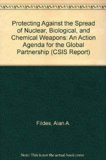 Protecting Against the Spread of Nuclear, Biological, and Chemical Weapons An Action Agenda for the Global Partnership (CSIS Report) Alan A. Fildes, Robert J. Einhorn, Michele A. Flournoy 9780892064182 Books