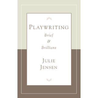 Playwrighting, Brief and Brilliant (Career Development Series) Julie Jensen 9781575255705 Books