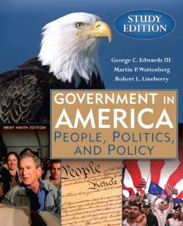 Government in America People, Politics and Policy, Brief Study Edition (9th Edition) George C. Edwards, Martin P. Wattenberg, Robert L. Lineberry 9780321442796 Books