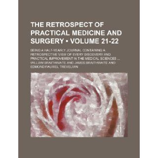 The Retrospect of Practical Medicine and Surgery (Volume 21 22); Being a Half Yearly Journal Containing a Retrospective View of Every Discovery and PR William Braithwaite 9781235774386 Books