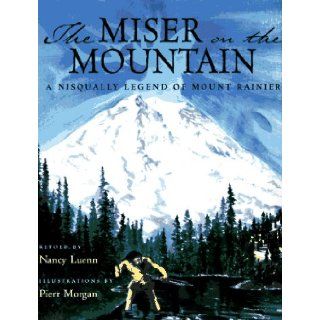 The Miser on the Mountain A Nisqually Legend of Mount Rainier Nancy Luenn, Pierr Morgan 9781570610820 Books