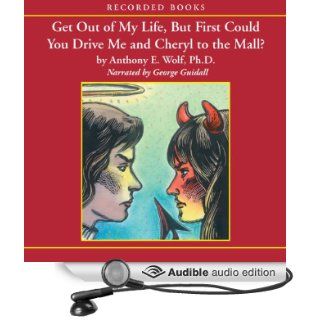 Get Out of My Life, But First Could You Drive Me and Cheryl to the Mall? A Parent's Guide to the New Teenager (Audible Audio Edition) Anthony Wolf, George Guidall Books