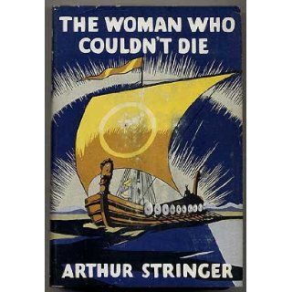 The woman who couldn't die,  Arthur Stringer Books
