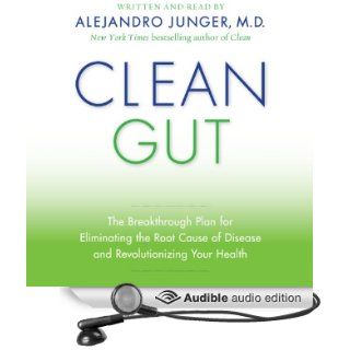 Clean Gut The Breakthrough Plan for Eliminating the Root Cause of Disease and Revolutionizing Your Health (Audible Audio Edition) Alejandro Junger Books