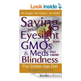 GMO Foods & Meds that Cause Blindness Saving your Eyesight with the Golden Age Diet No Sugar, No Gluten, No GMOs (GMOs Primer & Reference Series)   Kindle edition by Rosalie Stafford. Health, Fitness & Dieting Kindle eBooks @ .