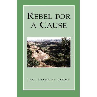 Rebel For A Cause Paul Fremont Brown 9781413473209 Books