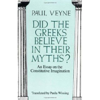 Did the Greeks Believe in Their Myths? An Essay on the Constitutive Imagination Paul Veyne, Paula Wissing 9780226854342 Books