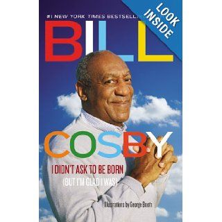 I Didn't Ask to Be Born (But I'm Glad I Was) Bill Cosby 9780892969227 Books