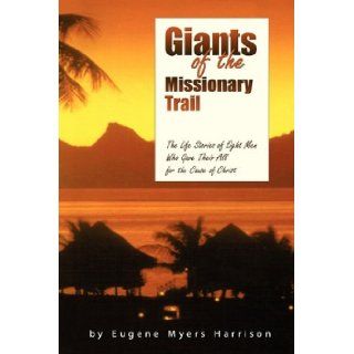 Giants of the Missionary Trail The Life Stories of Eight Men Who Gave Their All for the Cause of Christ Eugene Myers Harrison 9781414112626 Books