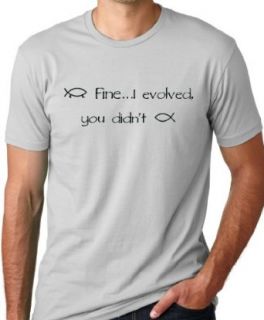 Fine I Evolved You Didn't Funny Atheist T shirt Clothing