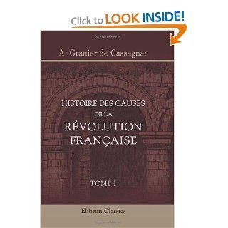 Histoire des causes de la Rvolution Franaise Tome 1 (French Edition) Adolphe Granier de Cassagnac 9780543819628 Books