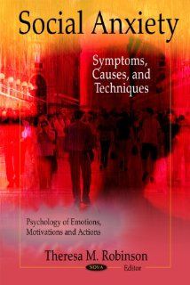 Social Anxiety Symptoms, Causes, and Techniques (Psychology of Emotions, Motivations and Actions) (9781617289101) Theresa M. Robinson Books