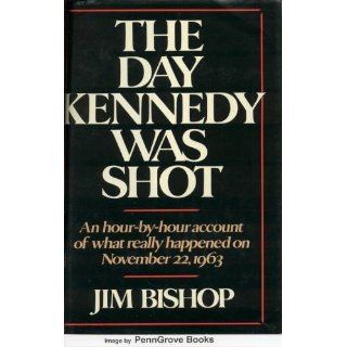 The Day Kennedy Was Shot An Hour by Hour Account of What Really Happened on November 22, 1963 Jim Bishop 9780517431009 Books