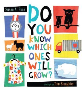 Do You Know Which Ones Will Grow? Susan A. Shea, Tom Slaughter 9781609050627 Books