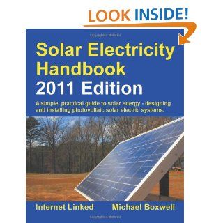 Solar Electricity Handbook   2011 Edition A Simple Practical Guide to Solar Energy   Designing and Installing Photovoltaic Solar Electric Systems Michael Boxwell 9781907670046 Books