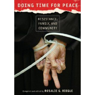Doing Time for Peace Resistance, Family, and Community Rosalie G. Riegle, Dan McKanan 9780826518729 Books