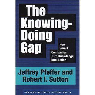 The Knowing Doing Gap How Smart Companies Turn Knowledge into Action Jeffrey Pfeffer, Robert I. Sutton 9781578511242 Books