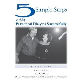 5 Simple Steps to doing Peritoneal Dialysis Successfully Sheila Shaw 9781427614438 Books