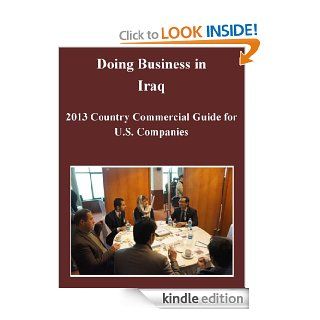 Doing Business in Iraq 2013 Country Commercial Guide for U.S. Companies eBook United States Department of State, Kurtis Toppert Kindle Store