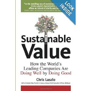 Sustainable Value How The World's Leading Companies are Doing Well by Doing Good How the World's Leading Companies Are Doing Well by Doing Good Chris Laszlo 9781906093068 Books