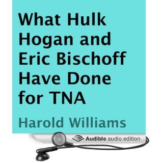 What Hulk Hogan and Eric Bischoff Have Done for TNA (Audible Audio Edition) Harold Williams, Matthew Finch Books