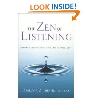 The Zen of Listening Mindful Communication in the Age of Distraction Rebecca Shafir 9780835607902 Books