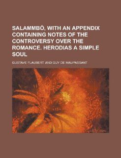 Salammb, with an appendix containing notes of the controversy over the romance. Herodias A simple soul Gustave Flaubert 9781234499839 Books