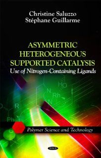 Asymmetric Heterogeneous Supported Catalysis Use of Nitrogen Containing Ligands (Polymer Science and Technology) Christine Saluzzo, Stephane Guillarme 9781616686802 Books