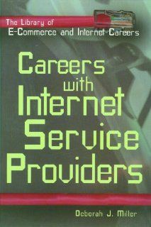 Careers With Internet Service Providers (The Library of E Commerce and Internet Careers) Deborah J. Miller 9780823934256 Books