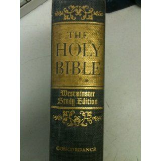 Westminster Study Edition of The Holy Bible, Containing the Old & New Testaments In the Authorized (King James) Version, Arrainged in Paragraphs and in Verses, Together with Introductory Articles & Prefaces, Explanatory Footnotes, Concordance &