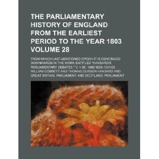 The Parliamentary history of England from the earliest period to the year 1803 Volume 28 ; from which last mentioned epoch it is continued downwardsdebates." v. 1 36; 10661625 180103 William Cobbett 9781130063134 Books
