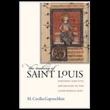 Making of Saint Louis Kingship, Sanctity, and Crusade in the Later Middle Ages