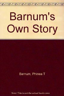 Barnum's Own Story  The Autobiography of P.T. Barnum, combined & Condensed from the Various Editions Published During His Lifetime P. T. Barnum 9780844640013 Books