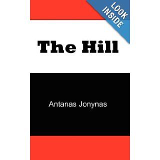 The Hill The Story of a Teenage Lithuanian Boy During World War II, or The Thoughts of a Jewish Physician Before His Patients and Neighbors Murdered Him and His Family During the Holocaust Antanas Jonynas, Janes, Roy Lirov 9780979610103 Books