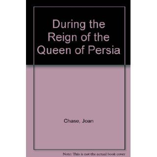 During the Reign of the Queen of Persia Joan Chase Books