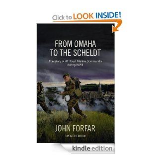 From Omaha to the Scheldt The Story of 47 Royal Marine Commando during WWII (Updated Edition) eBook John Forfar Kindle Store