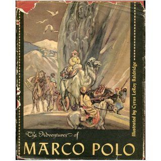 Adventures Marco Polo as Dictated in Prison to a Scribe in the Year 1298 What he Experienced and Heard During His 24 Years Spent in Travel Through Asia & at the Court of Kublai Khan Marco Polo, Richard J. Walsh, Pearl S. Buck, Cyrus Le Roy Baldridge 