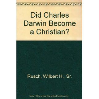 Did Charles Darwin Become a Christian? Wilbert H., Sr. Rusch 9780940384057 Books