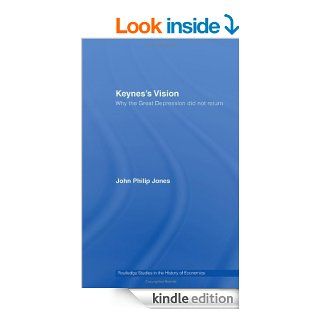 Keynes's Vision Why the Great Depression did not Return (Routledge Studies in the History of Economics) eBook John Philip Jones Kindle Store