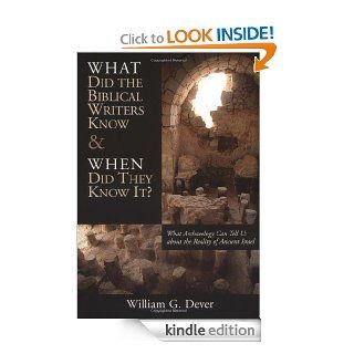 What Did the Biblical Writers Know and When Did They Know It? What Archeology Can Tell Us About the Reality of Ancient Israel eBook William G. Dever Kindle Store